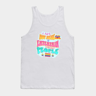 I am not here to Entertain Straight People - Pride Shirt Tank Top